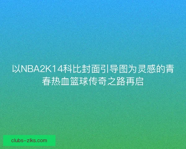 以NBA2K14科比封面引导图为灵感的青春热血篮球传奇之路再启